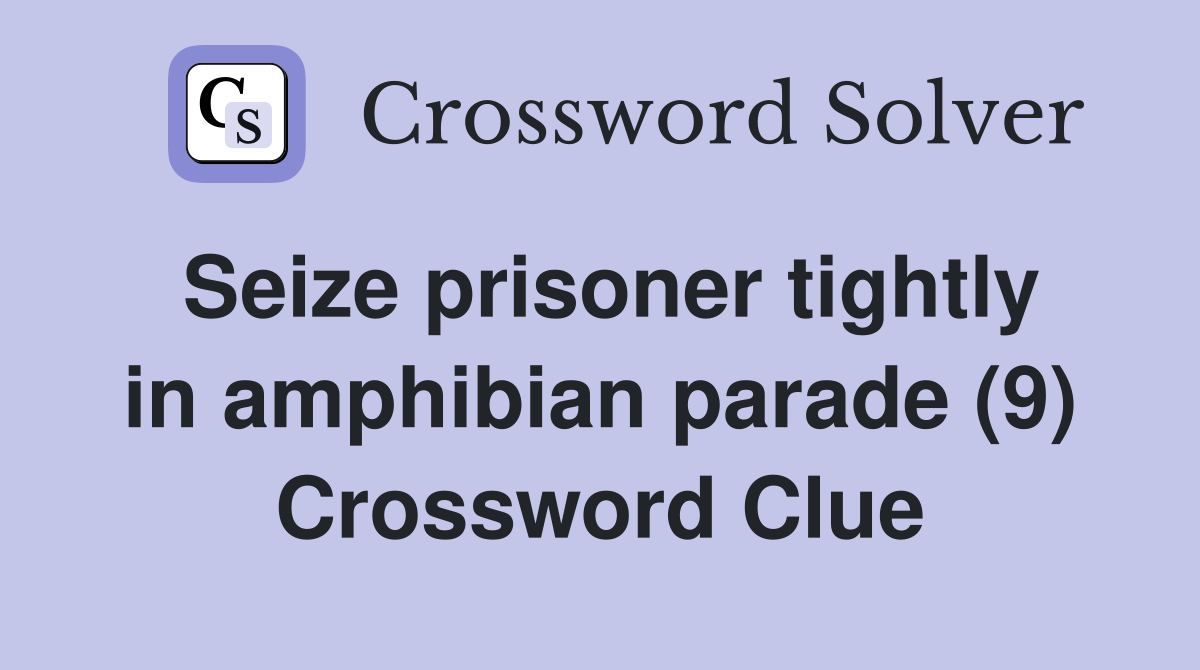 Seize prisoner tightly in amphibian parade (9) Crossword Clue Answers